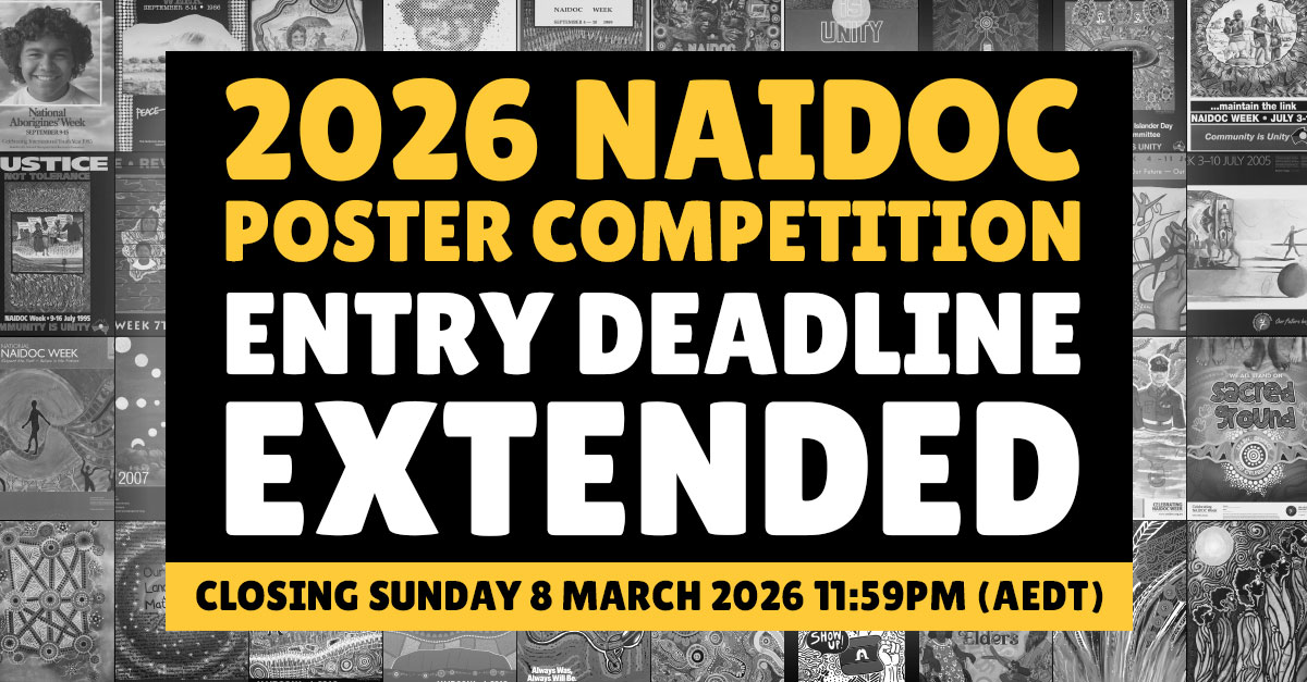 2026 NAIDOC Poster Competition entry deadline extended - closing Sunday 8 March 2026 11:59pm AEDT